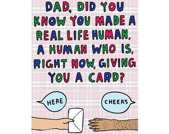 Father's Day - Dad, Did You Know You Made A Real Life Human? A Human Who Is Right Now Giving You A Card.