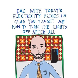 Father's Day Dad, With Today's Electricity Prices I'm Glad You Taught Me How To Turn The Lights Off After All. image 2