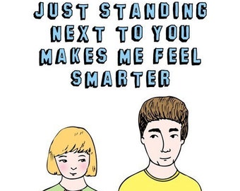 Greeting card - Just standing next to you makes me feel smarter