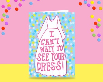 Greeting Card - I Can't Wait To See Your Dress | Wedding Card | Friend Getting Married Card