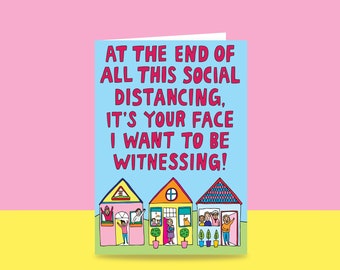 Greeting Card -  At The End Of All This Social Distancing It's Your Face I Want To Be Witnessing | Lockdown Card For Friends