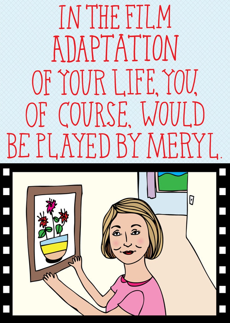 Mothers Day Card In The Film Adaptation Of Your Life, You, Of Course, Would Be Played By Meryl. image 2