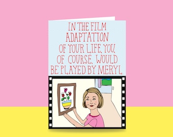 Mothers Day Card -  In The Film Adaptation Of Your Life, You, Of Course, Would Be Played By Meryl.