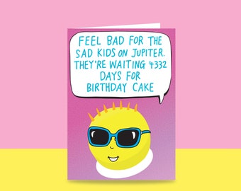 Birthday Card - Feel Bad For The Sad Kids Of Jupiter | Funny Birthday Card