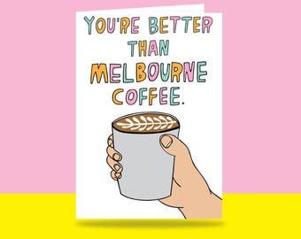 Greeting Card - You're Better Than Melbourne Coffee | Valentine's Day Card | Romantic Card | Melbourne Card