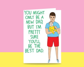 Father's Day Card - You Might Only Be A New Dad, But I'm Pretty Sure You'll Be The Best Dad