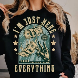 I&#39;m just here to pay for everything sweatshirt, moneyshirts, old money style shirt, Family Trip Shirts, Funny Gift for Dad or mom sweatshirt