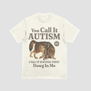 You Call It Autism I Call It Having That Dawg In Me Shirt, Empowering Neurodiversity Shirt, Funny Meme Autism Wolf Shirt, funny autism shirt