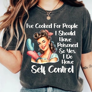 Comfort Colors I&#39;ve Cooked For People I Should Have Poisoned So Yes I Do Shirt, Sarcastic Kitchen Humor Shirt, Funny Cooking Gift