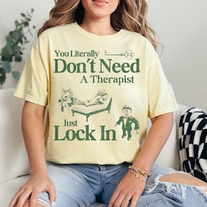 You Literally Don&#39;t Need A Therapist Just Lock In Shirt, psychology humor, mental health shirt, psychiatrist, occupational therapist tee,