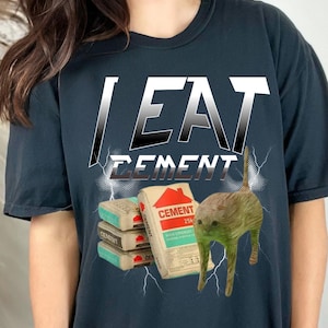 I Eat Cement Funny Cat Meme Tee Shirt, Gift for Woman and Man, Stupid Gifts, Ugly Shirts, Unhinged T-shirt, Cringe Tshirt, Inappropriate Tee