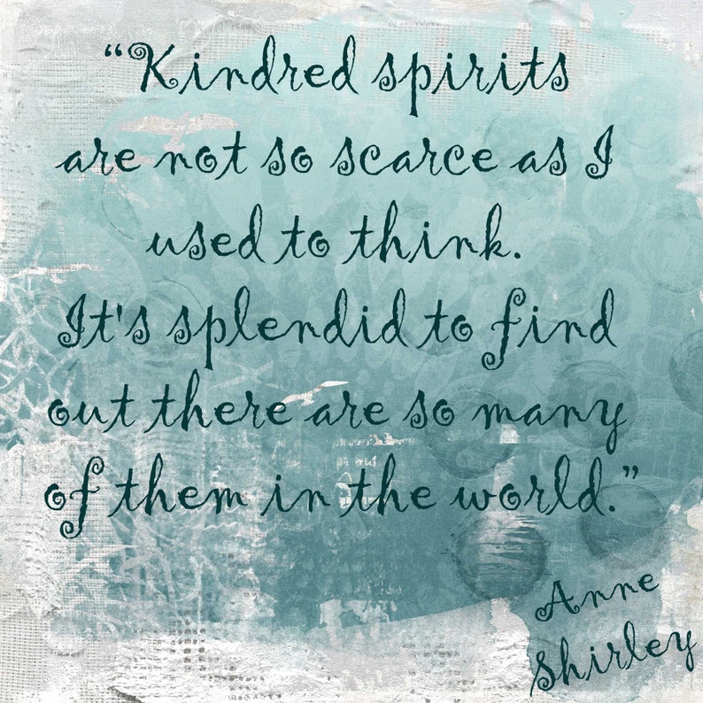 May include: A blue and white textured background with a quote in dark blue cursive writing. The quote reads "Kindred spirits are not so scarce as I used to think. It's splendid to find out there are so many of them in the world." The quote is attributed to Anne Shirley.