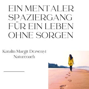 Può includere: Una donna si allontana dalla telecamera su una spiaggia sabbiosa, lasciando impronte nella sabbia. Il testo "EIN MENTALER SPAZIERGANG FÜR EIN LEBEN OHNE SORGEN" è nella parte superiore dell'immagine. Il testo "Katalin Margit Dezsenyi Naturcoach" è sotto l'immagine.