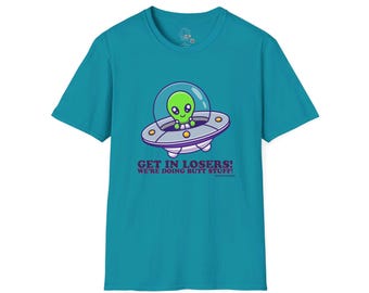 Get In Losers Were Doing Butt Stuff - Alien UFO - Unisex Thirsty Shirt