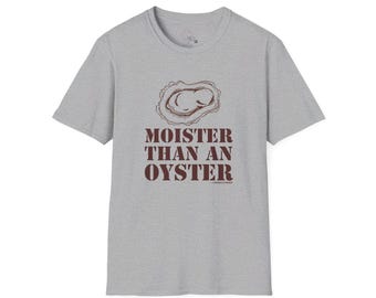 Moister Than An Oyster - Unisex Thirsty Shirt