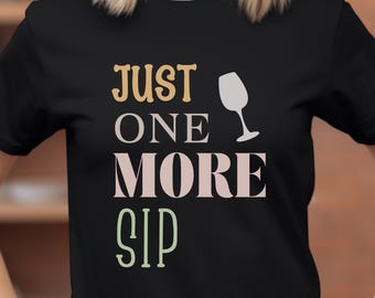 Just One More Sip Wine Lover T-Shirt, Wine Enthusiast Gift, Funny Quote Tee, Bachelorette