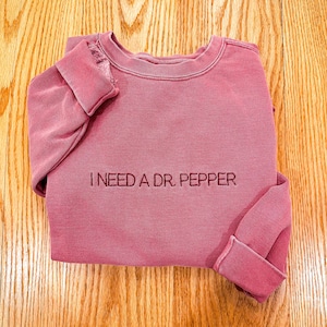 I Need A Dr. Pepper - Comfort Colors Shirt or Sweatshirt