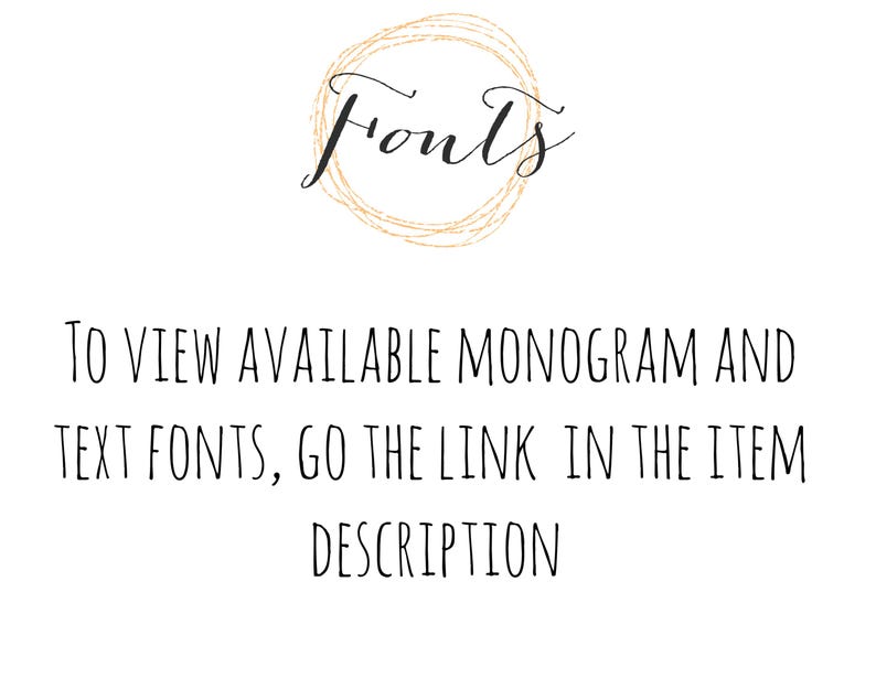 May include: White background with the word "Fonts" in elegant script, encircled by a gold-colored, hand-drawn wreath. Text below reads: "TO VIEW AVAILABLE MONOGRAM AND TEXT FONTS, GO THE LINK IN THE ITEM DESCRIPTION."