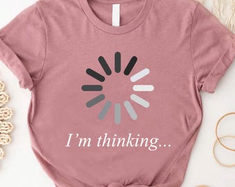I'm Thinking T-Shirt, Loading Circle Thinking Shirt, Hacker Tee, Coder Shirt, Computer Programmer Gift Shirt, Computer Engineer Humor Shirt