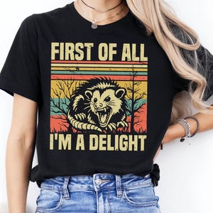 First Of All I&#39;m A Delight T Shirt,Sarcastic Angry Opossum Shirt,Sarcastic Self Love Tee,Funny Opossum Lover Gift,Sarcasm Bff Gift for Women