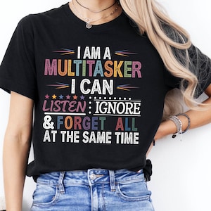 I Am Multitasker I Can Listen Ignore & Forget All At The Same Time T Shirt, Retro Sarcastic Meme Tshirt, Funny Sarcasm Shirt, Funny Mom Gift