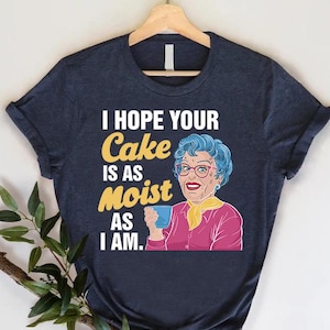 Sassy Shirt, I Hope Your Cake Is As Moist As I Am Tee, Inappropriate Tshirt Gift, Adult Humor Tshirt, Funny Tees For Women, Sarcastic Shirt