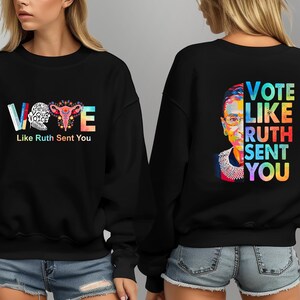 Vote Like Ruth Sent You Sweatshirt, Election 2024 Shirt, Reproductive Rights Hoodie, Feminist Vote Tee, Vote Day Gift for Women, Vote 2024