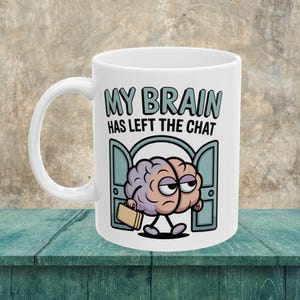 Funny Ceramic Mug, Coffee Lover Gift, Hilarious Gift, Perfect for Birthdays, My Brain Has Left the Chat! Funny Mug, Funny Gift