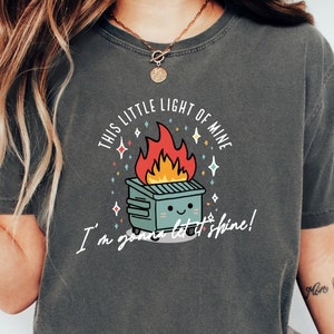 Dumpster Fire Sweatshirt, This Little Light of Mine I&#39;m Gonna Let It Shine, Emotional Dumpster Fire Tee, Mental Health Shirt, Motivational