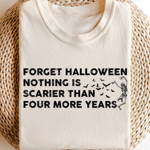 Nothing is Scarier Than Four More Years Shirt, Halloween Protest Shirt, Forget Halloween Tee, Resist Halloween, Anti Trump Shirt, Anti Maga