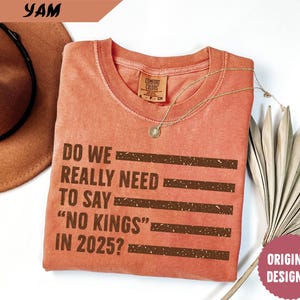 Comfort Colors® Do We Really Need To Say No Kings in 2025 Shirt, Protest Shirt, Anti Trump Shirt, Anti Maga Shirt, No Kings in America Shirt