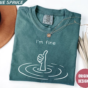 Comfort Colors® I&#39;m Fine Shirt, Sarcastic Humor Shirt, Mental Health Shirt, Funny Therapy Gift, Therapy Shirt, Drowning Shirt, Gift for Her