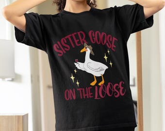 Sister Goose On The Loose Shirt, Funny Goose Lover Tee