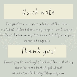 May include: A text-based image with a light beige background and a handwritten message in black ink. The text reads "Quick note" followed by a paragraph explaining that the photos are representative of the items included, but actual items may vary in scent, brand, or flavor based on local availability and personal requests. The text concludes with "Thank you!" and a message thanking the viewer for looking and inviting them to check out the rest of the shop for more bookish gift ideas. The image includes a link to the shop's Etsy page: https://3littlebirdsgiftstop.etsy.com