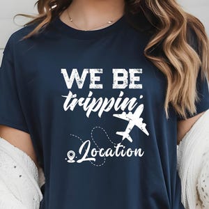 We Be Trippin&#39; Custom Vacation Shirt, Family Vacay Location Shirt, Girls Weekend Matching Shirts, Personalized Family Trip Outfit Shirt