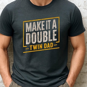 Twin Dad Fathers Day Shirt, Father of Twins Sweatshirt, Twin Papa Gift, Gift For Husband, Funny New Dad Shirt, Make It A Double T-Shirt