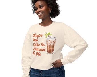 Maybe Coffee is Addicted to Me, Unisex Lightweight Crewneck Sweatshirt for Coffee Lover, Caffeine Obsessed, Coffee Print, Sweatshirt
