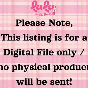 May include: Pink and white checkered background with black text that reads "Please Note, This listing is for a Digital File only / no physical product will be sent!" The text is centered on the image. The top of the image has a pink and white logo that reads "Lulu pang Studio".