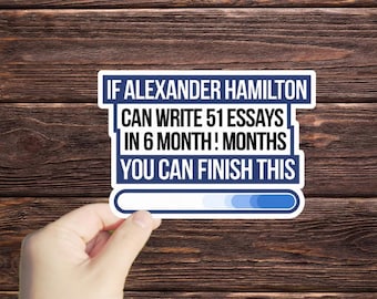 1 Pc If Alexander Hamilton Can 51 Essays In 6 Months, You Can Finish This sticker, history sticker, essays sticker, laptop decals