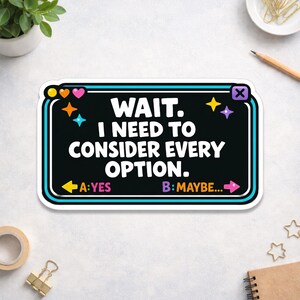 May include: A rectangular sticker with a black background and white text that reads "WAIT. I NEED TO CONSIDER EVERY OPTION." The sticker has a teal and black border with colorful star and heart accents. Options are labeled A: YES and B: MAYBE...
