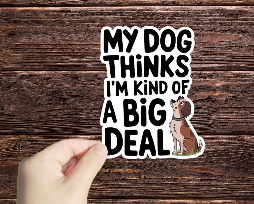 1 Pc My Dog Thinks I'm Kind of A Big Deal Sticker, Funny Dog Sticker ...