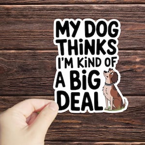 1 Pc My Dog Thinks I&#39;m Kind Of A Big Deal sticker, Funny Dog Sticker, Dog Mom Sticker, Dog Sticker, Laptop Sticker, Water Bottle Sticker