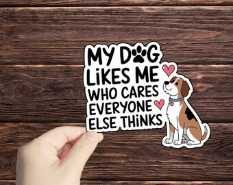 1 Pc My Dog Likes Me Who Cares What Everyone Else Thinks sticker, Rescue dog Sticker Laptop Decals, inspirational for Water Bottles