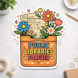 May include: A sticker featuring a cartoon illustration of a library card pocket overflowing with colorful flowers. The pocket reads "PUBLIC LIBRARIES FOREVER" and includes library card details. The flowers are orange, blue, yellow, and white.