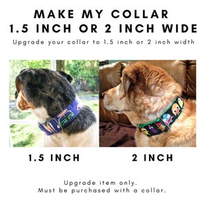 May include: Two dogs wearing collars, one with a 1.5 inch wide collar and the other with a 2 inch wide collar. The text "MAKE MY COLLAR 1.5 INCH OR 2 INCH WIDE" is at the top of the image. The text "Upgrade your collar to 1.5 inch or 2 inch width" is below the title. The text "1.5 INCH" is below the dog with the 1.5 inch collar. The text "2 INCH" is below the dog with the 2 inch collar. The text "Upgrade item only. Must be purchased with a collar." is at the bottom of the image.