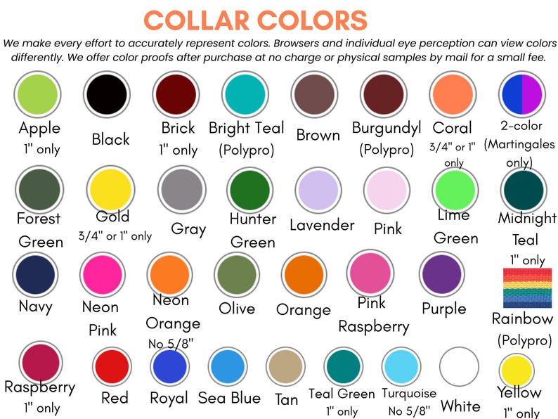 May include: A color chart titled COLLAR COLORS displaying various circular swatches with labels including Apple, Black, Brick, Bright Teal, Brown, Burgundy, Coral, 2-color, Forest Green, Gold, Gray, Hunter Green, Lavender, Pink, Lime Green, Midnight Teal, Navy, Neon Pink, Neon Orange, Olive, Orange, Pink Raspberry, Purple, Rainbow, Raspberry, Red, Royal, Sea Blue, Tan, Teal Green, Turquoise, White, and Yellow.