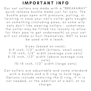 May include: Text on a white background details information about cat collars. The collars feature a breakaway buckle for safety. Sizes are listed for kittens, small, average, above average, and large cats. Collars are adjustable with a buckle and D ring.