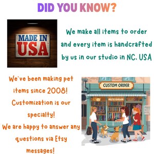 May include: An informational graphic featuring the text DID YOU KNOW? and We make all items to order and every item is handcrafted by us in our studio in NC, USA. Includes a MADE IN USA sign, text about pet items since 2008, and a shop illustration.