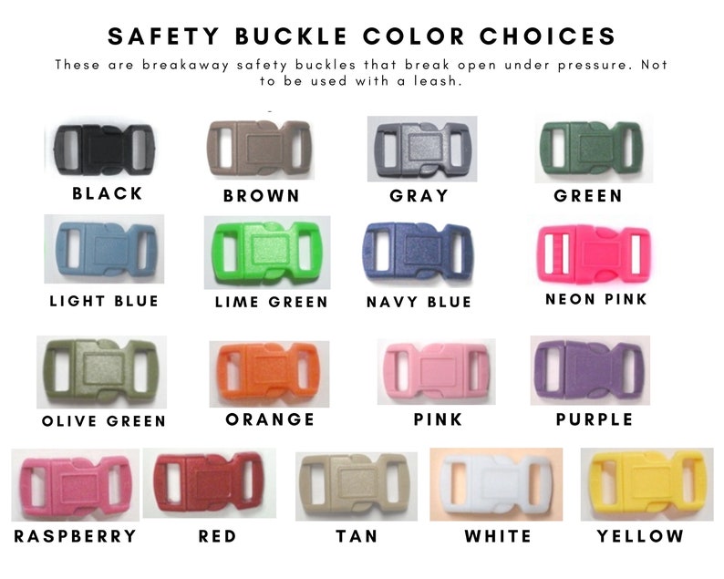 May include: A variety of breakaway safety buckles in various colors, including black, brown, gray, green, light blue, lime green, navy blue, neon pink, olive green, orange, pink, purple, raspberry, red, tan, white, and yellow. Text reads "SAFETY BUCKLE COLOR CHOICES".