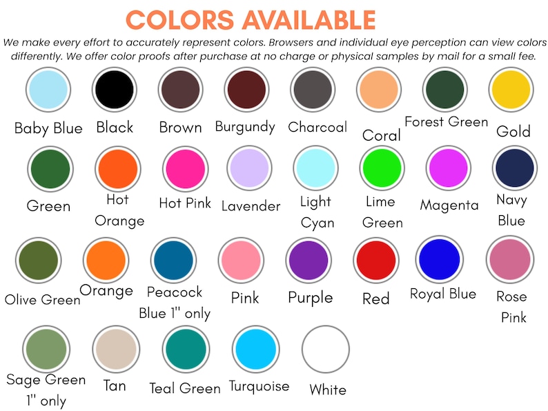 May include: A color chart displaying thirty-one circular swatches with corresponding labels including Baby Blue, Black, Brown, Burgundy, Charcoal, Coral, Forest Green, Gold, Green, Hot Orange, Hot Pink, Lavender, Light Cyan, Lime Green, Magenta, Navy Blue, Olive Green, Orange, Peacock Blue, Pink, Purple, Red, Royal Blue, Rose Pink, Sage Green, Tan, Teal Green, Turquoise, and White.
